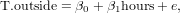 T.outside = β0 + β1hours+ e,  